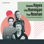 Lisa Hannigan, Gemma Hayes & Paul Noonan